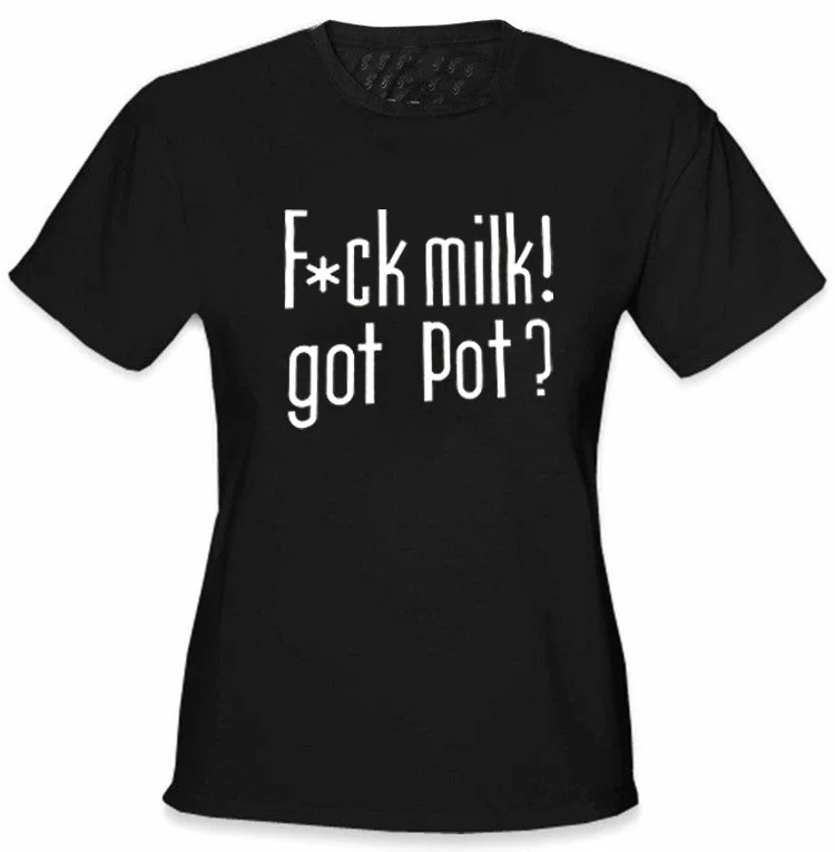 Fu*k Milk! Got Pot? Girl's T-Shirt Spandex Blend Rayon Blend Denim Blend